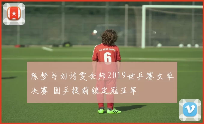 陈梦与刘诗雯会师2019世乒赛女单决赛 国乒提前锁定冠亚军