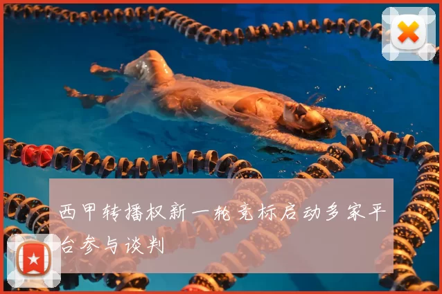 西甲转播权新一轮竞标启动多家平台参与谈判