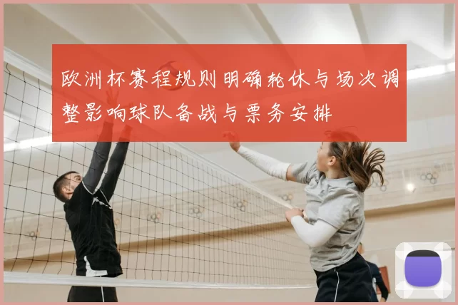 欧洲杯赛程规则明确轮休与场次调整影响球队备战与票务安排