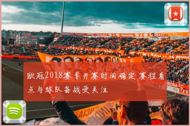 欧冠2018赛季开赛时间确定 赛程看点与球队备战受关注