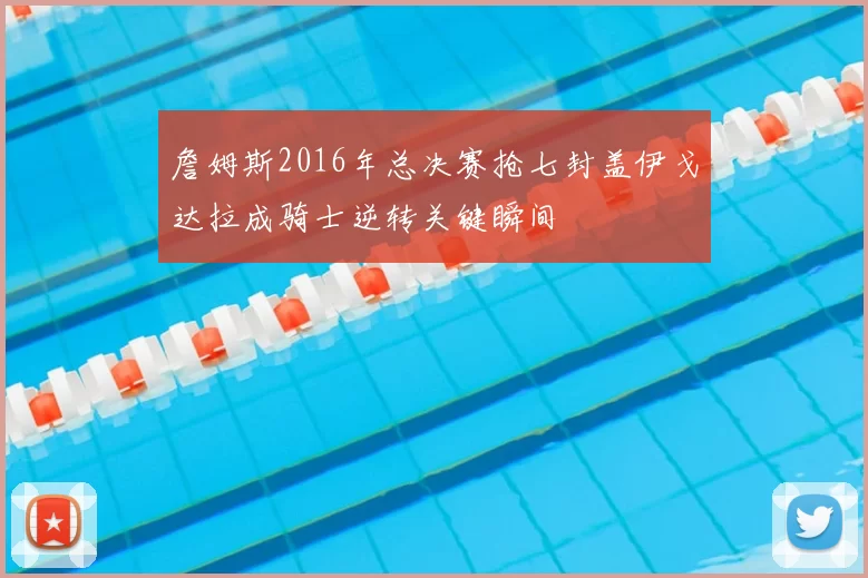 詹姆斯2016年总决赛抢七封盖伊戈达拉成骑士逆转关键瞬间